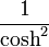 \frac {1} {\cosh^2}