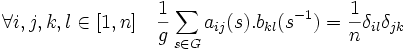 \forall i,j,k,l \in [1,n] \quad \frac{1}{g}\sum_{s\in G} a_{ij}(s).b_{kl} (s^{-1})=\frac{1}{n}\delta_{il}\delta_{jk}