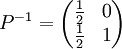 P^{-1}=\begin{pmatrix}\frac{1}{2} & 0\\ \frac{1}{2} & 1\end{pmatrix}