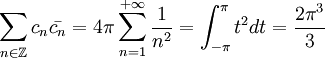 \sum_{n \in \mathbb Z} c_n \bar {c_n} = 4\pi \sum_{n=1}^{+\infty} \frac1{n^2} = \int_{-\pi}^{\pi} t^2dt = \frac {2\pi^3}3 