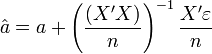 \hat a=a +\left(\frac{(X'X)}{n}\right)^{-1} \frac{X'\varepsilon}{n}