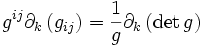 g^{ij} \partial_k\left(g_{ij}\right) = \frac{1}{g} \partial_k \left(\det{g}\right)