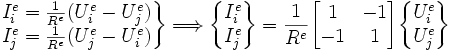 \left. \begin{matrix} I_i^e = {1 \over R^e} (U_i^e - U_j^e) \\ I_j^e = {1 \over R^e} (U_j^e - U_i^e) \end{matrix} \right\} \Longrightarrow \begin{Bmatrix} I_i^e \\ I_j^e \end{Bmatrix} = {1 \over R^e} \begin{bmatrix} 1 & -1 \\ -1 & 1 \end{bmatrix}\begin{Bmatrix} U_i^e \\ U_j^e \end{Bmatrix} \,