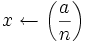 x\leftarrow \left(\frac{a}{n}\right)