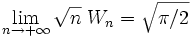  \lim_{n\rightarrow +\infty} \sqrt n\;W_n=\sqrt{\pi /2}
