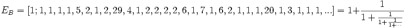 E_B = [1; 1, 1, 1, 1, 5, 2, 1, 2, 29, 4, 1, 2, 2, 2, 2, 6, 1, 7, 1, 6, 2, 1, 1, 1, 20, 1, 3, 1, 1,
1, ...] = 1 + \frac{1}{1 + \frac{1}{1 + \frac{1}{1 + \cdots}}}