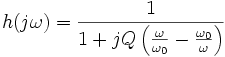h(j\omega) = \frac {1}{1 + jQ \left ( \frac{\omega}{\omega_0} - \frac{\omega_0}{\omega} \right ) }