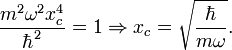  \frac{m^2 \omega^2 x_c^4}{\hbar^2} = 1 \Rightarrow x_c = \sqrt{\frac{\hbar}{m \omega}} . 