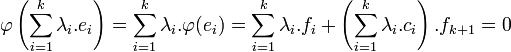  \varphi\left(\sum_{i=1}^k \lambda_i .e_i \right) = \sum_{i=1}^k \lambda_i.\varphi(e_i) = \sum_{i=1}^k \lambda_i.f_i + \left( \sum_{i=1}^k \lambda_i.c_i \right). f_{k+1}=0