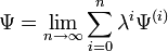  \Psi = \lim_{n \to \infty} \sum_{i=0}^{n} \lambda^{i} \Psi^{(i)} 