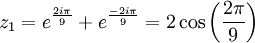 z_1 = e^{\frac{2i\pi}{9}} + e^{\frac{-2i\pi}{9}} = 2\cos\left(\frac{2\pi}{9}\right)