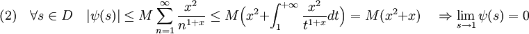 (2)\quad \forall s \in D \quad |\psi (s)| \le M \sum_{n=1}^{\infty} \frac{x^2}{n^{1+x}} \le M \Big(x^2 + \int_1^{+\infty}\frac{x^2}{t^{1+x}}dt \Big)= M(x^2 + x) \quad \Rightarrow \lim_{s \to 1} \psi (s) = 0
