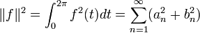\|f\|^2 = \int_0^{2\pi} f^2(t)dt = \sum_{n = 1}^{\infty} (a_n^2 + b_n^2) 