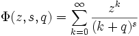 \Phi(z, s, q) = \sum_{k=0}^\infty 
\frac { z^k} {(k+q)^s}\,