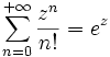 \sum_{n=0}^{+\infty} \frac{z^n}{n!} = e^z