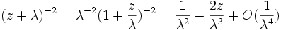 (z+\lambda)^{-2}= \lambda^{-2}(1+\frac{z}{\lambda})^{-2}=
\frac{1}{\lambda^2} - \frac{2z}{\lambda^3}+O(\frac{1}{\lambda^4})

