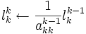 l_k^k \leftarrow \frac{1}{a_{kk}^{k-1}} l_k^{k-1}