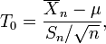 T_0=\frac{\overline{X}_n-\mu}{S_n / \sqrt{n}},