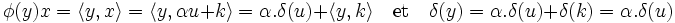 \phi(y)x = \langle y,x \rangle = \langle y, \alpha u + k\rangle = \alpha.\delta(u) + \langle y,k\rangle \quad \text {et} \quad \delta (y) = \alpha .\delta (u) + \delta (k) = \alpha .\delta (u)
