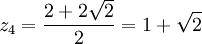  z_4 = \frac{2 + 2\sqrt{2}}{2} = 1 + \sqrt{2} ~