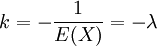 k =- \dfrac{1}{E(X)} = -\lambda