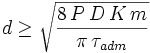 d\ge\sqrt{\frac{8\,P\,D\,K\,m}{\pi\,\tau_{adm}}}