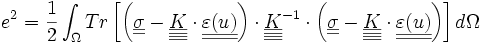  e^2 = \frac{1}{2} \int_\Omega {Tr}\left[\left(\underline{\underline{\sigma}} - \underline{\underline{\underline{\underline{K}}}}\cdot\underline{\underline{\varepsilon(u)}}\right)
\cdot\underline{\underline{\underline{\underline{K}}}}^{-1}
\cdot\left(\underline{\underline{\sigma}}- \underline{\underline{\underline{\underline{K}}}}
\cdot\underline{\underline{\varepsilon(u)}}\right)\right]
d\Omega 