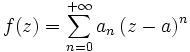 f(z) = \sum_{n=0}^{+ \infty}a_{n}\,(z-a)^{n}