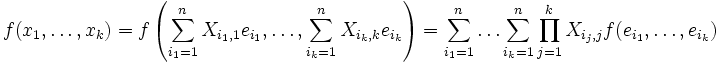 f(x_1,\dots,x_k )= f\left(\sum_{i_1=1}^n X_{i_1,1} e_{i_1}, \dots, \sum_{i_k=1}^n X_{i_k,k} e_{i_k}\right)=\sum_{i_1=1}^n \dots \sum_{i_k=1}^n \prod_{j=1}^k X_{i_j,j} f(e_{i_1},\dots,e_{i_k}) 