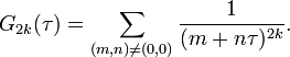 
G_{2k}(\tau) = \sum_{ (m,n) \neq (0,0)} \frac{1}{(m+n\tau )^{2k}}.
