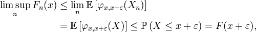 \begin{align}
\limsup_n F_n(x)
&\le
\lim_n\mathbb{E}\left[\varphi_{x,x+\varepsilon}(X_n)\right]
\\
&=
\mathbb{E}\left[\varphi_{x,x+\varepsilon}(X)\right]
\le
\mathbb{P}\left(X\le x+\varepsilon\right)
=
F(x+\varepsilon),
\end{align}
