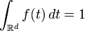 \int_{\mathbb{R}^d}f(t)\,dt = 1