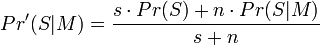 Pr'(S|M) = \frac{s \cdot Pr(S) + n \cdot Pr(S|M)}{s + n }
