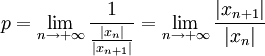 p=\lim_{n \to +\infty}\frac{1}\frac{|x_n|}{|x_{n+1}|}=\lim_{n \to +\infty}\frac{|x_{n+1}|}{|x_n|}