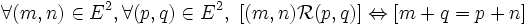  \forall (m,n) \in E^2 , \forall (p,q) \in E^2 , \ [ ( m , n ) \mathcal{R} ( p , q ) ] \Leftrightarrow [ m + q = p + n ] \,