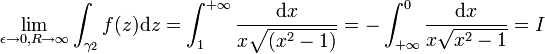  \lim_{\epsilon\to 0,R\to\infty}\int_{\gamma_2} f(z)\mathrm{d}z = \int_1^{+\infty} {\mathrm{d}x\over x\sqrt{(x^2-1)}} = -\int_{+\infty}^0 {\mathrm{d}x\over x\sqrt{x^2-1}} = I 