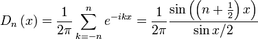 D_n \left( x \right) = \frac{1}{2 \pi} \sum_{k=-n}^{n} e^{-ikx} 
= \frac{1}{2 \pi} \frac{\sin{ \left( \left(n + \frac{1}{2}\right)  x \right)}}{\sin{x/2}}