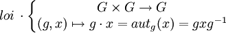 {loi }\, \cdot \left\{ \begin{matrix} G \times G \rightarrow G \\ (g,x) \mapsto g \cdot x=aut_g(x)=gxg^{-1} \end{matrix}\right.