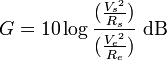 G=10 \log{\frac{(\frac{{V_{s}}^2}{R_{s}})}{(\frac{{V_{e}}^2}{R_{e}})}}\ \mathrm{dB}