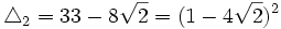  \triangle_2 = 33 - 8\sqrt{2} = (1-4\sqrt{2})^2 ~