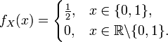 f_X(x) = \begin{cases}\frac{1}{2}, &x \in \{0, 1\},\\0, &x \in \mathbb{R}\backslash\{0, 1\}.\end{cases}