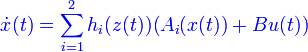  {\color{Blue} \dot x(t) = \sum_{i=1}^2 h_i(z(t)) (A_i(x(t))+Bu(t)) }