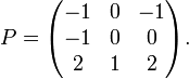 P=
\begin{pmatrix}
-1 & 0 & -1 \\
-1 & 0  & 0 \\
2 & 1 & 2 \end{pmatrix}.