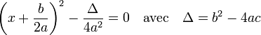 \left(x + \frac b{2a}\right)^2 - \frac {\Delta}{4a^2} = 0\quad\text{avec}\quad \Delta = b^2 - 4ac