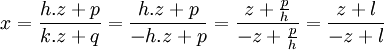  x = \frac{h.z + p}{k.z + q} = \frac{h.z + p}{-h.z + p} = \frac{z + \frac{p}{h}}{-z + \frac{p}{h}} = \frac{z + l}{-z + l} ~