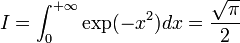  I = \int_0^{+\infty}\exp(-x^2)dx = {\sqrt{\pi}\over 2}