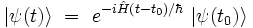 | \psi(t) \rangle \ = \ e^{-i\hat{H} (t-t_0) /\hbar} \ | \psi(t_0) \rangle