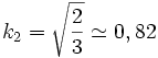 k_2 = \sqrt{\frac{2}{3}} \simeq 0,82