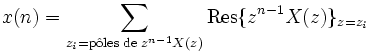 x(n) = \sum_{
z_i={\rm p\hat{o}les\; de\; } z^{n-1}X(z)
}
\operatorname{Res}\{z^{n-1}X(z)\}_{z=z_i}\, 