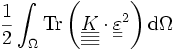 \frac{1}{2} \int_\Omega \operatorname{Tr}\left(\underline{\underline{\underline{\underline{K}}}}\cdot\underline{\underline{\varepsilon}} ^2\right) \mathrm d\Omega